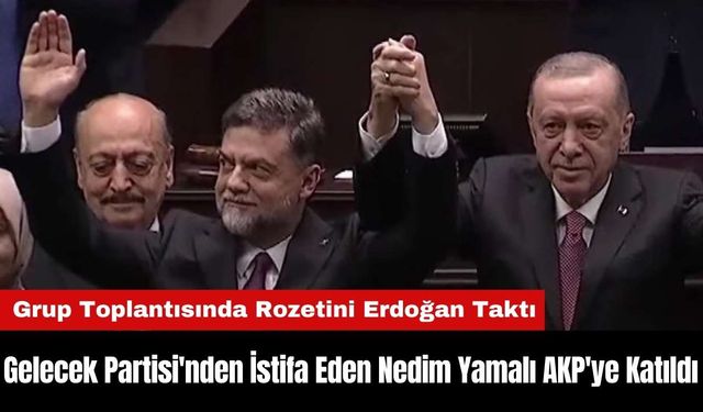 Gelecek Partisi'nden İstifa Eden Nedim Yamalı AKP'ye Katıldı