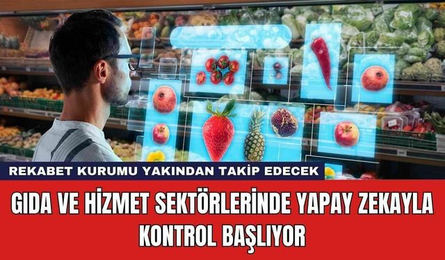 Gıda ve Hizmet Sektörlerinde Yapay Zekayla Kontrol Başlıyor