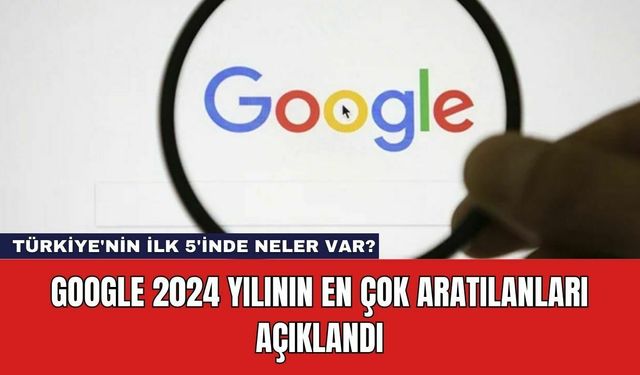 Google 2024 Yılının En Çok Aratılanları Açıklandı