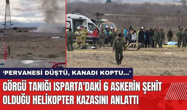 Görgü Tanığı Isparta'da 6 Askerin Şehit Olduğu Helikopter Kazasını Anlattı