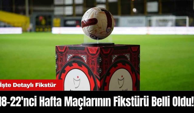 Süper Lig'de 18-22'nci Hafta Maçlarının Fikstürü Belli Oldu!