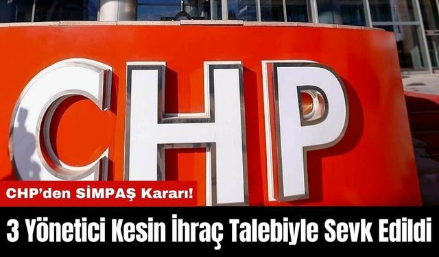 CHP’den SİMPAŞ Kararı! 3 Yönetici Kesin İhraç Talebiyle Sevk Edildi