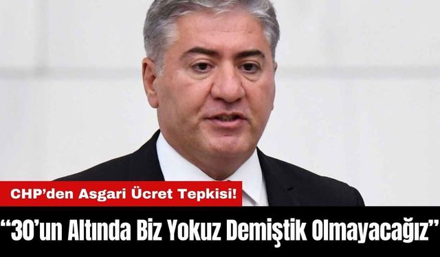 CHP’den Asgari Ücret Tepkisi! “30’un Altında Biz Yokuz Demiştik Olmayacağız”