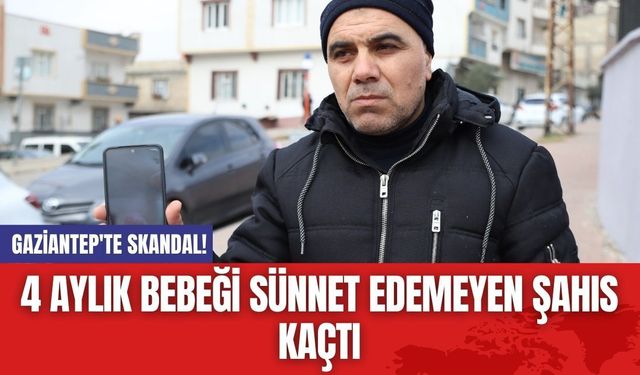 Gaziantep'te Skandal! 4 Aylık Bebeği Sünnet Edemeyen Şahıs Kaçtı