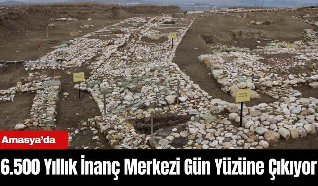 6.500 Yıllık İnanç Merkezi Amasya’da Gün Yüzüne Çıkıyor