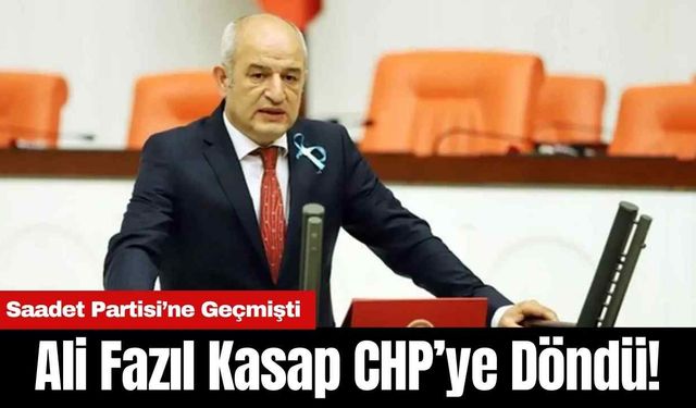 Ali Fazıl Kasap CHP’ye Döndü!