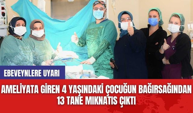 Ameliyata Giren 4 Yaşındaki Çocuğun Bağırsağından 13 Tane Mıknatıs Çıktı