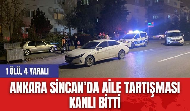 Ankara Sincan’da Aile Tartışması Kanlı Bitti: 1 Ölü, 4 Yaralı