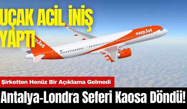 Antalya-Londra Seferi Kaosa Döndü! Uçak Acil İniş Yaptı