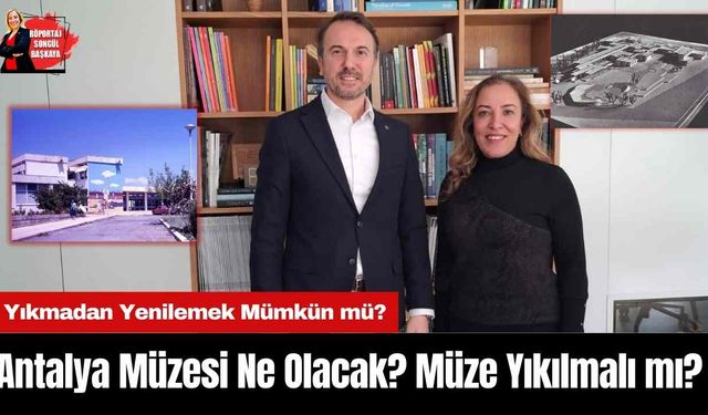 Antalya Müzesi ne olacak? Müze yıkılmalı mı? Yıkmadan yenilemek mümkün mü?