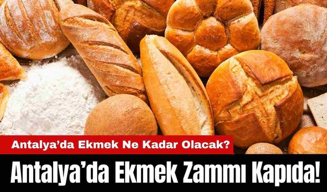 Antalya’da Ekmek Zammı Kapıda! Antalya'da Ekmek Ne Kadar Olacak?