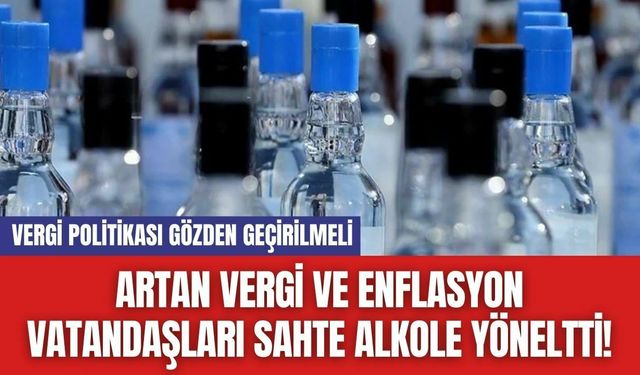 Artan Vergi ve Enflasyon Vatandaşları Sahte Alkole Yöneltti!