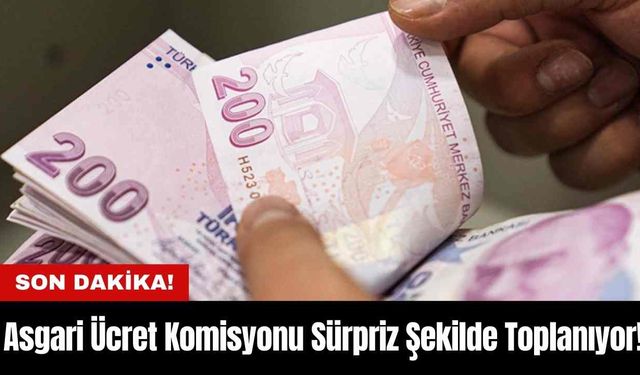 Asgari Ücret Komisyonu Sürpriz Şekilde Toplanıyor!