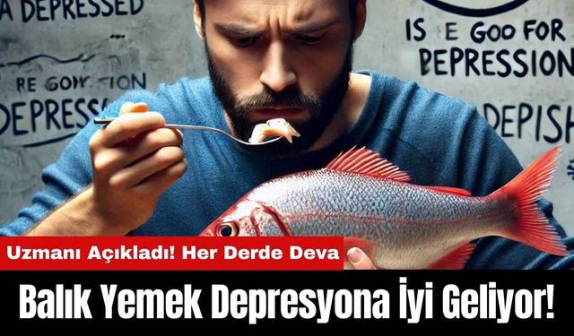 Balık Yemek Depresyona İyi Geliyor! Uzmanı Açıkladı