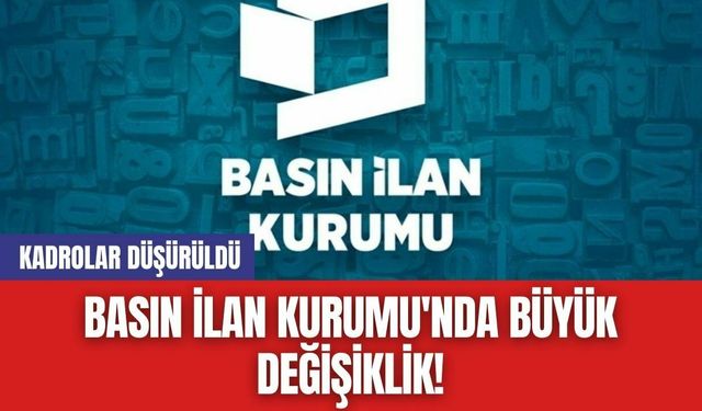 Basın İlan Kurumu'nda Büyük Değişiklik! Kadrolar Düşürüldü