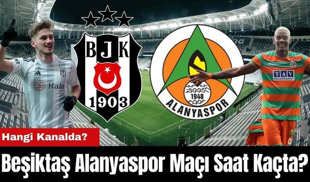 Beşiktaş Alanyaspor Maçı Saat Kaçta? Hangi Kanalda?