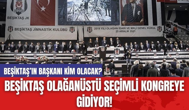 Beşiktaş Olağanüstü Seçimli Kongreye Gidiyor!