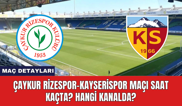 Çaykur Rizespor-Kayserispor Maçı Saat Kaçta? Hangi Kanalda?