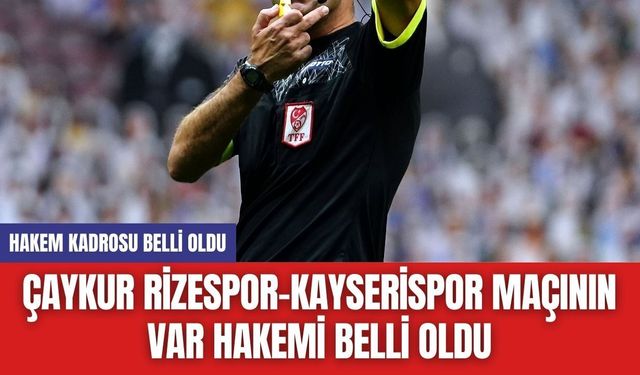 Çaykur Rizespor-Kayserispor Maçının VAR Hakemi Belli Oldu