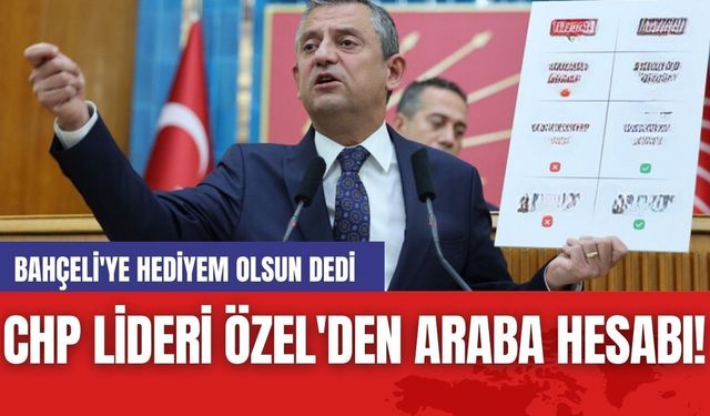 CHP Lideri Özel'den Araba Hesabı! Bahçeli'ye Hediyem Olsun Dedi