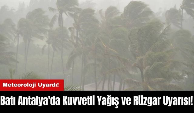 Batı Antalya'da Kuvvetli Yağış ve Rüzgar Uyarısı!