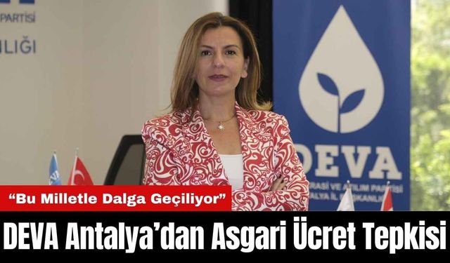 DEVA Antalya’dan Asgari Ücret Tepkisi: “Bu Milletle Dalga Geçiliyor”