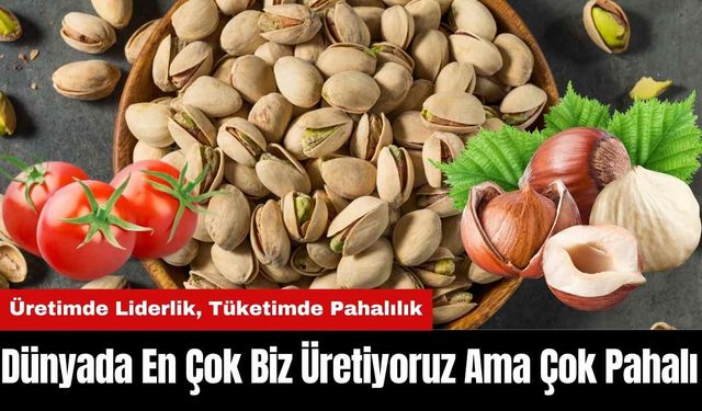 Dünyada En Çok Biz Üretiyoruz Ama Çok Pahalı