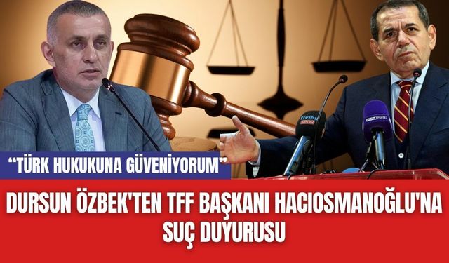 Dursun Özbek'ten TFF Başkanı Hacıosmanoğlu'na Suç Duyurusu