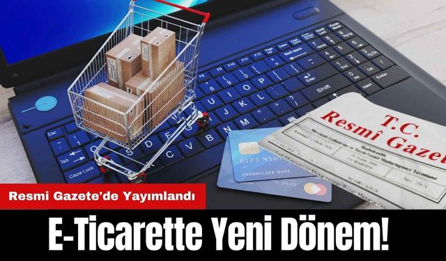 E-Ticarette Yeni Dönem! Resmi Gazete'de Yayımlandı