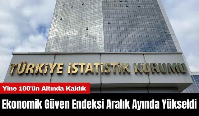 Ekonomik Güven Endeksi Aralık Ayında Yükseldi