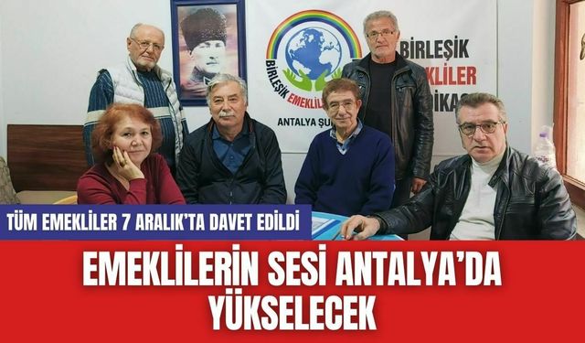 Emeklilerin Sesi Antalya’da Yükselecek