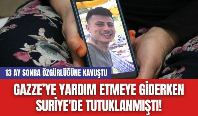 Gazze’ye Yardım Etmeye Giderken Suriye'de Tutuklanmıştı! 13 Ay Sonra Özgürlüğüne Kavuştu