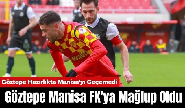 Göztepe Hazırlık Maçında Manisa FK'ya Mağlup Oldu