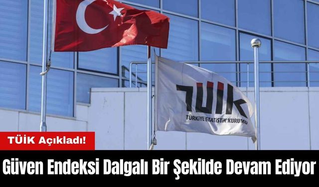 Güven Endeksi Dalgalı Bir Şekilde Devam Ediyor