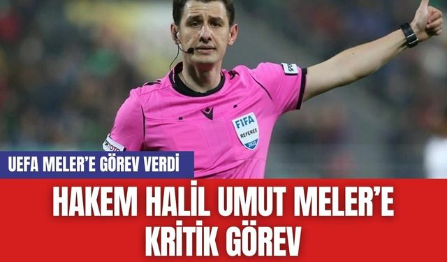 Hakem Halil Umut Meler’e Kritik Görev