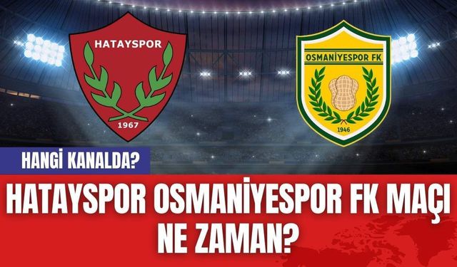 Hatayspor Osmaniyespor FK Maçı Ne Zaman? Hangi Kanalda?