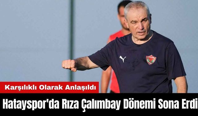 Hatayspor'da Rıza Çalımbay Dönemi Sona Erdi