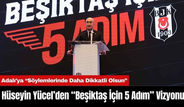 Hüseyin Yücel’den “Beşiktaş İçin 5 Adım” Vizyonu