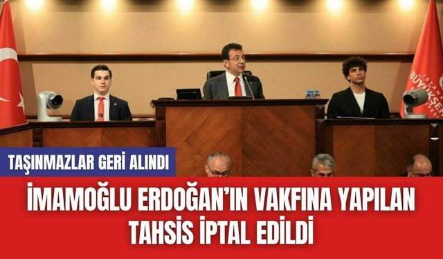 İmamoğlu Erdoğan’ın Vakfına Yapılan Tahsis İptal Edildi