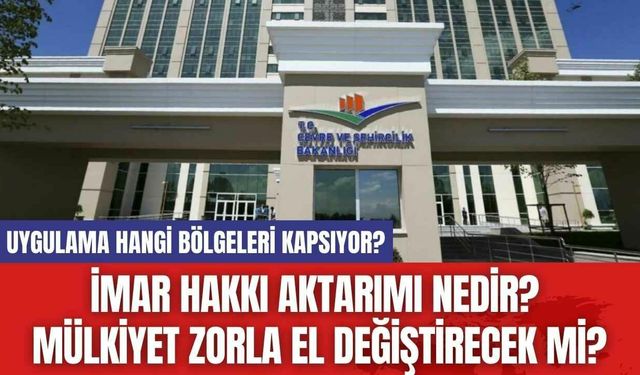 İmar Hakkı Aktarımı Nedir? Mülkiyet Zorla El Değiştirecek mi?