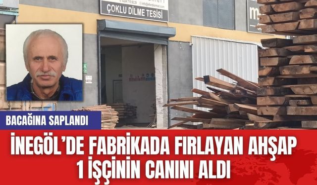 İnegöl’de Fabrikada Fırlayan Ahşap 1 İşçinin Canını Aldı