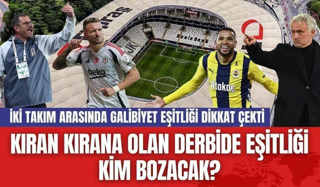 Kıran Kırana Olan Derbide Eşitliği Kim Bozacak?