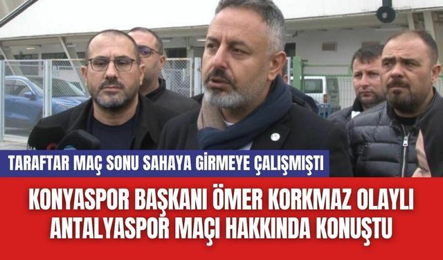 Konyaspor Başkanı Ömer Korkmaz Olaylı Antalyaspor Maçı Hakkında Konuştu