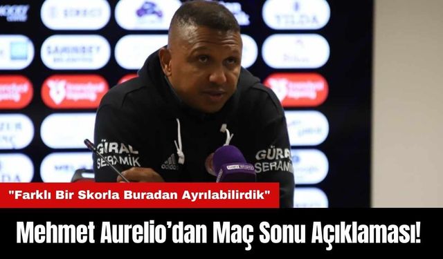 Mehmet Aurelio’dan Maç Sonu Açıklaması! "Farklı Bir Skorla Buradan Ayrılabilirdik"