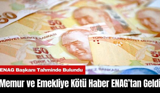 Memur ve Emekliye Kötü Haber ENAG’tan Geldi