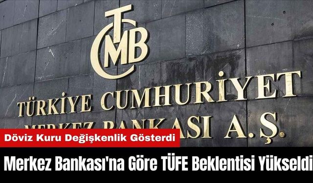 Merkez Bankası'na Göre TÜFE Beklentisi Yükseldi