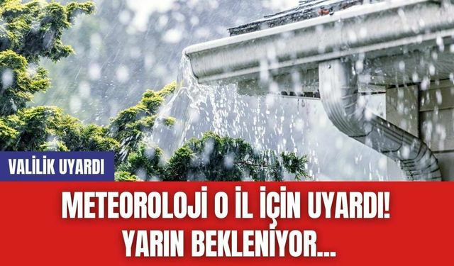 Meteoroloji O İl İçin Uyardı! Yarın Bekleniyor...