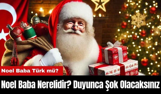 Noel Baba Nerelidir? Noel Baba Türk mü? Duyunca Şok Olacaksınız