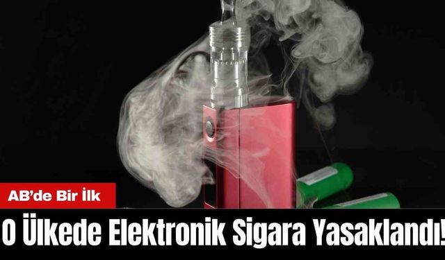 O Ülkede Elektronik Sigara Yasaklandı! AB’de Bir İlk