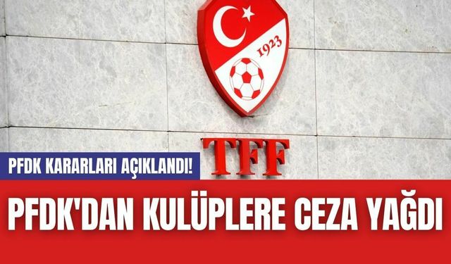 PFDK Kararları Açıklandı! PFDK'dan Kulüplere Ceza Yağdı